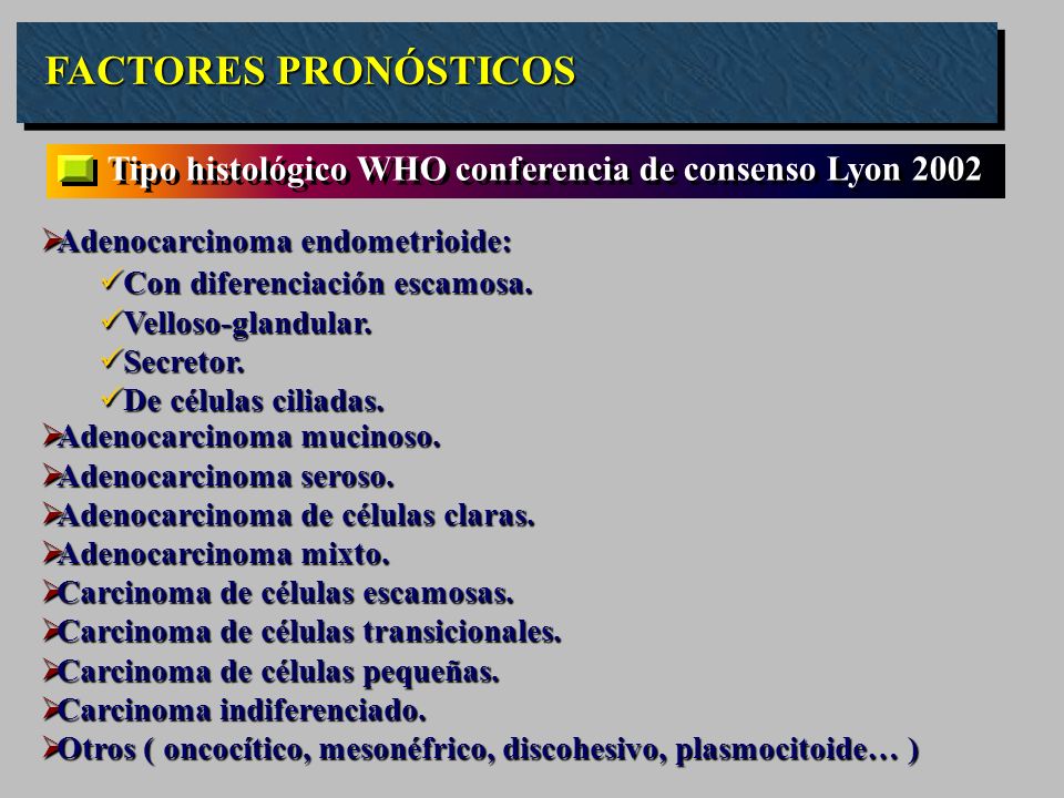 FACTORES PRONÓSTICOS Tipo histológico WHO conferencia de consenso Lyon Adenocarcinoma endometrioide: