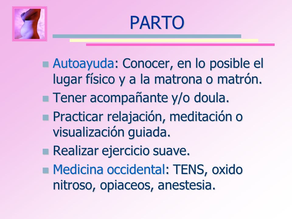 PARTO Autoayuda: Conocer, en lo posible el lugar físico y a la matrona o matrón. Tener acompañante y/o doula.
