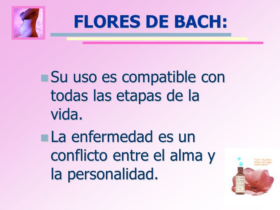 FLORES DE BACH: Su uso es compatible con todas las etapas de la vida.