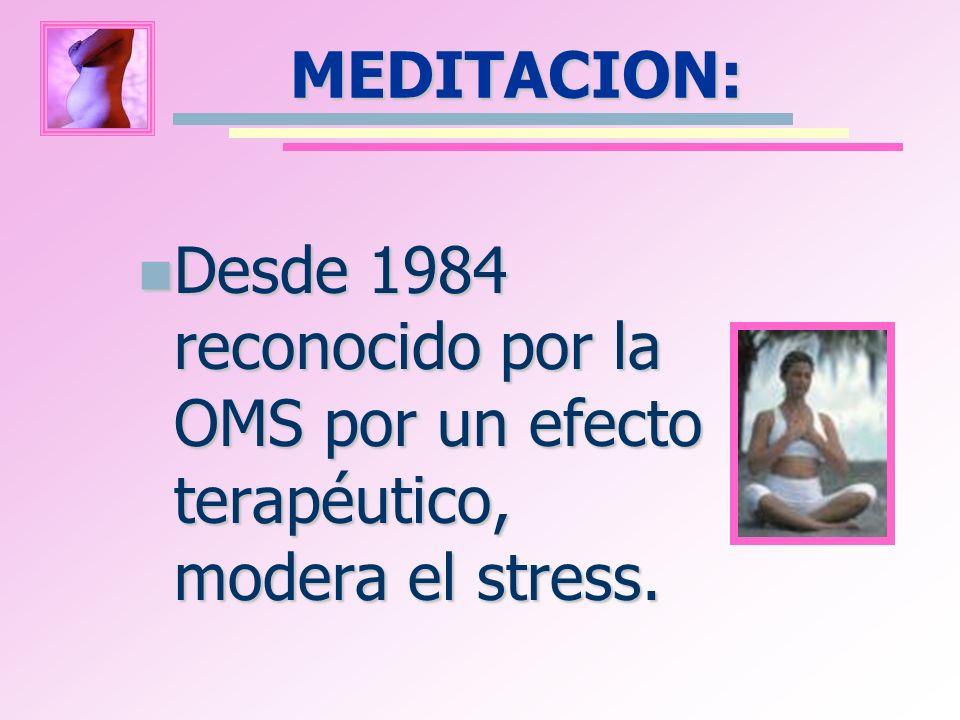MEDITACION: Desde 1984 reconocido por la OMS por un efecto terapéutico, modera el stress.