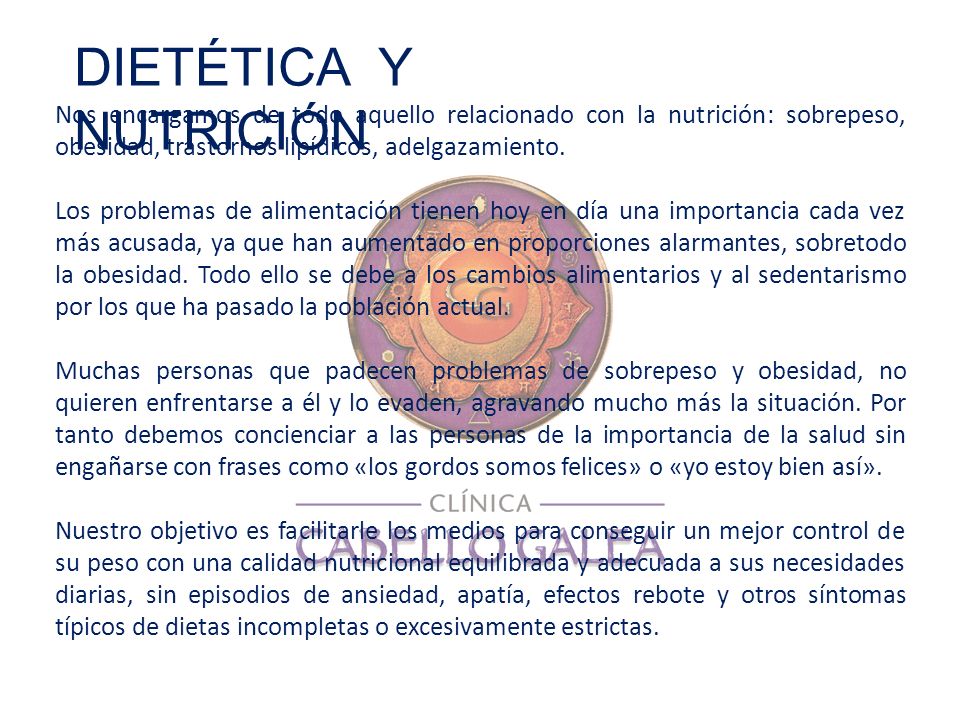 DIETÉTICA Y NUTRICIÓN Nos encargamos de todo aquello relacionado con la nutrición: sobrepeso, obesidad, trastornos lipídicos, adelgazamiento.