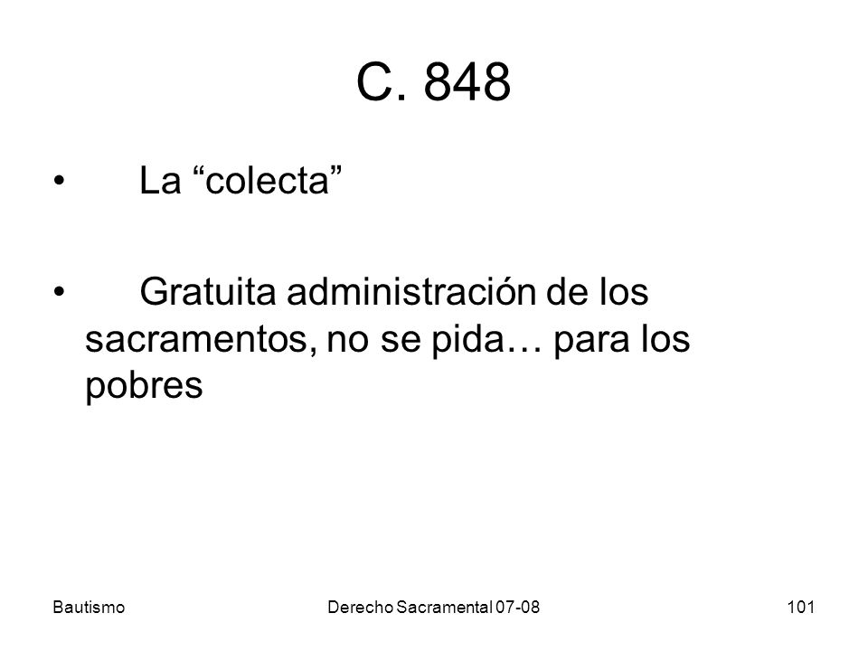C. 848 La colecta Gratuita administración de los sacramentos, no se pida… para los pobres. Bautismo.