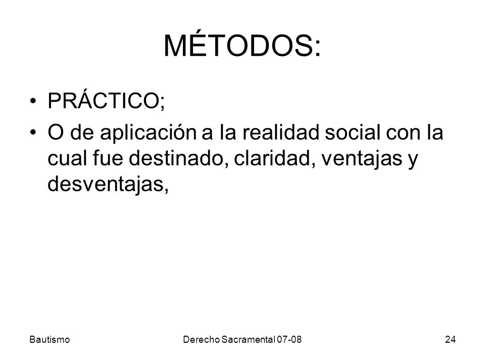 MÉTODOS: PRÁCTICO; O de aplicación a la realidad social con la cual fue destinado, claridad, ventajas y desventajas,