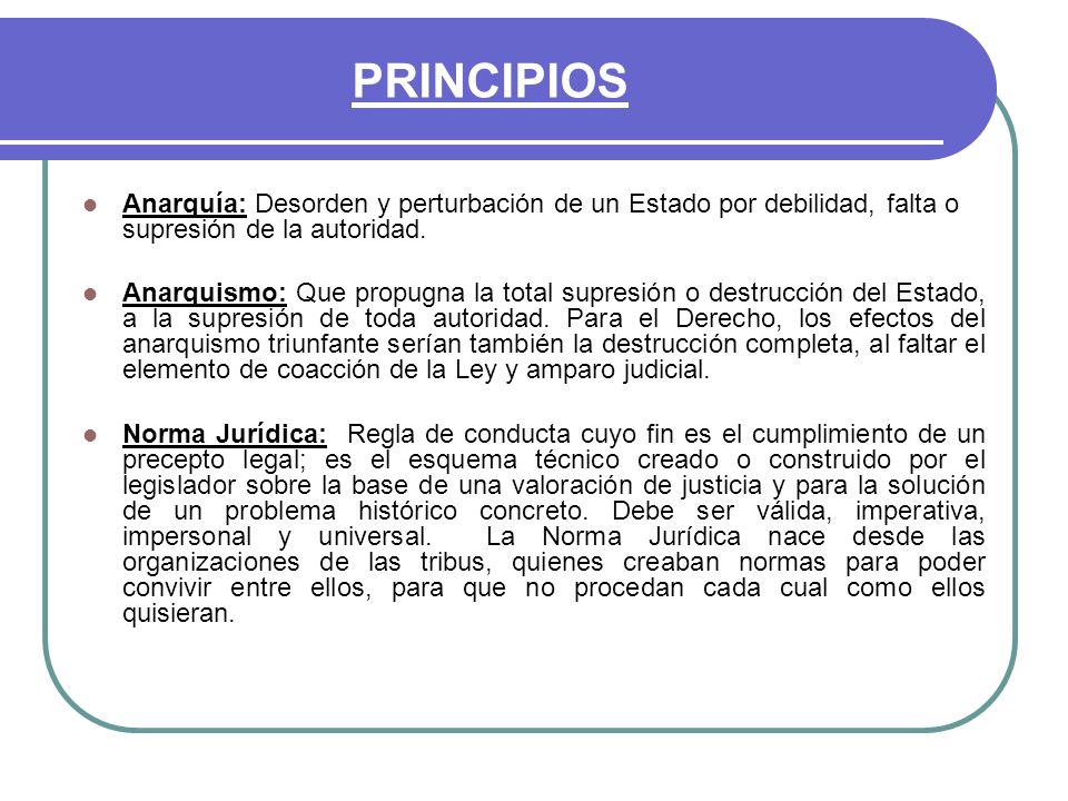 PRINCIPIOS Anarquía: Desorden y perturbación de un Estado por debilidad, falta o supresión de la autoridad.