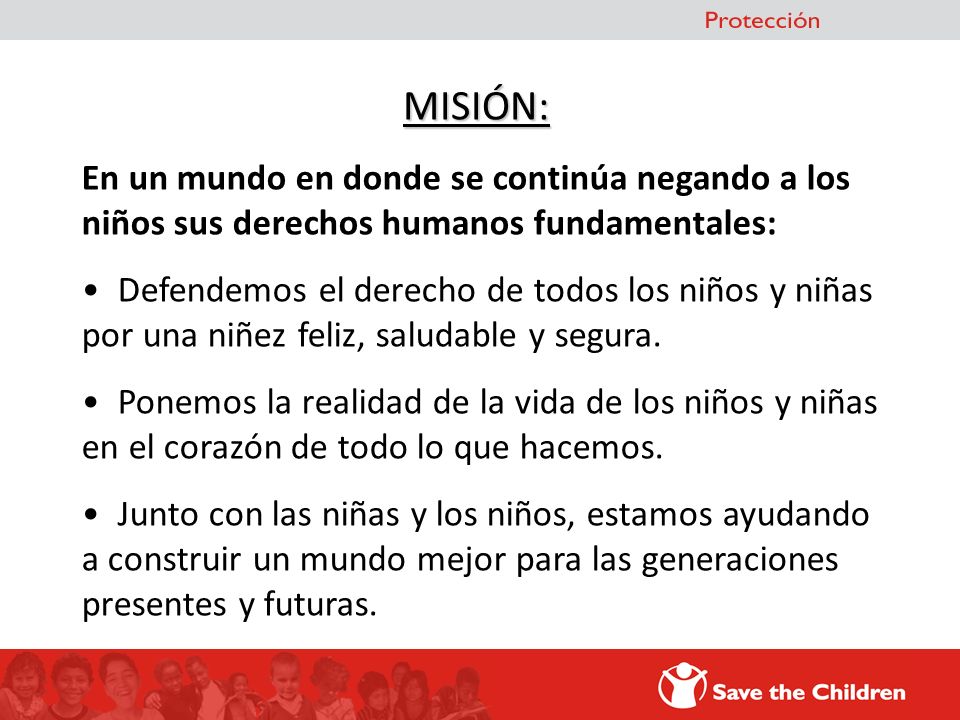 MISIÓN: En un mundo en donde se continúa negando a los niños sus derechos humanos fundamentales: