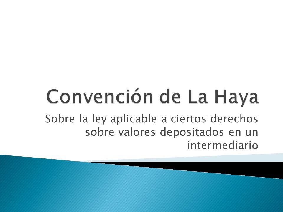Convención de La Haya Sobre la ley aplicable a ciertos derechos sobre valores depositados en un intermediario.