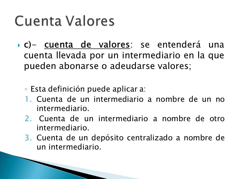 Cuenta Valores c)- cuenta de valores: se entenderá una cuenta llevada por un intermediario en la que pueden abonarse o adeudarse valores;