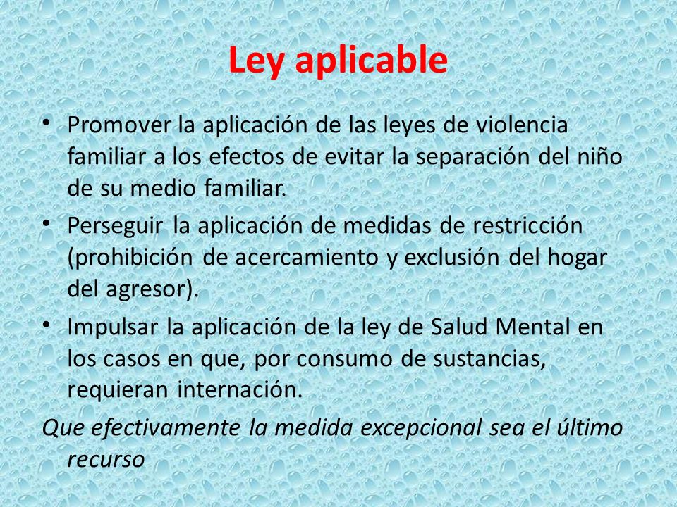 Ley aplicable Promover la aplicación de las leyes de violencia familiar a los efectos de evitar la separación del niño de su medio familiar.