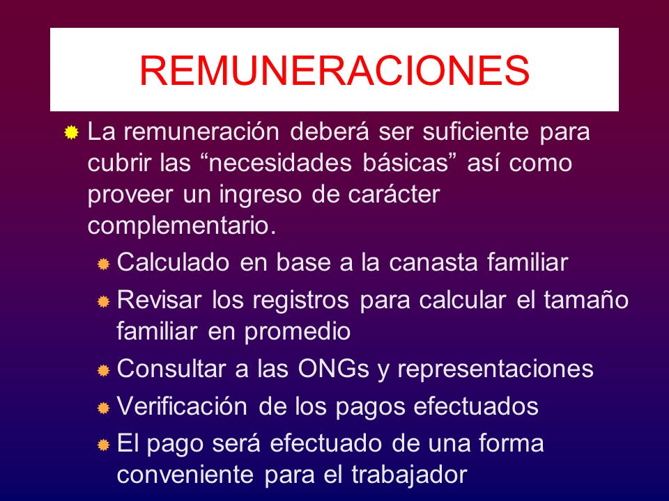 REMUNERACIONES La remuneración deberá ser suficiente para cubrir las necesidades básicas así como proveer un ingreso de carácter complementario.