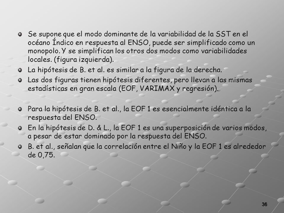 Se supone que el modo dominante de la variabilidad de la SST en el océano Índico en respuesta al ENSO, puede ser simplificado como un monopolo. Y se simplifican los otros dos modos como variabilidades locales. (figura izquierda).