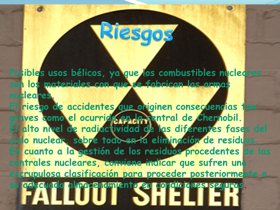 Riesgos Posibles usos bélicos, ya que los combustibles nucleares son los materiales con que se fabrican las armas nucleares.