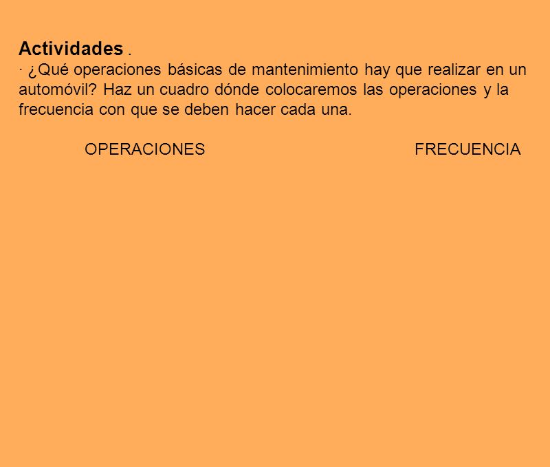 Actividades . · ¿Qué operaciones básicas de mantenimiento hay que realizar en un. automóvil Haz un cuadro dónde colocaremos las operaciones y la.