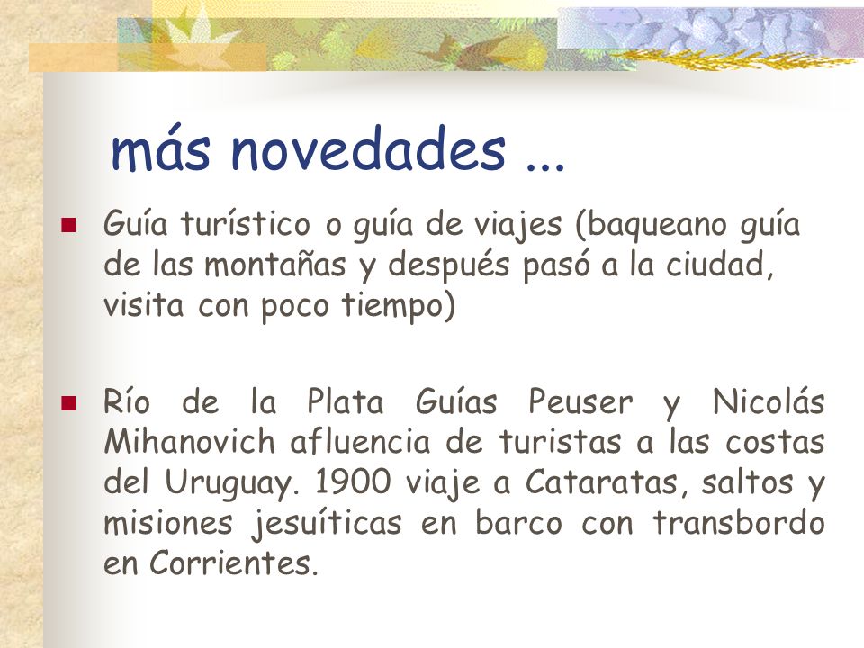 más novedades ... Guía turístico o guía de viajes (baqueano guía de las montañas y después pasó a la ciudad, visita con poco tiempo)