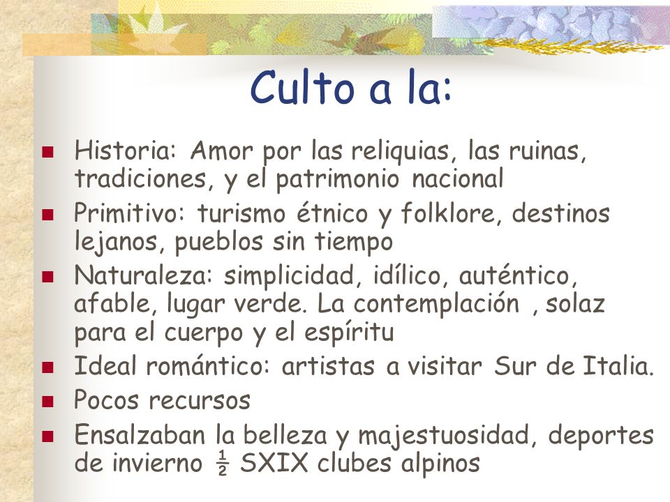 Culto a la: Historia: Amor por las reliquias, las ruinas, tradiciones, y el patrimonio nacional.