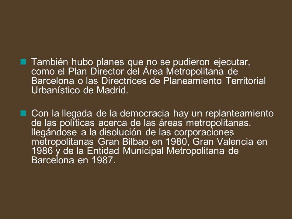 También hubo planes que no se pudieron ejecutar, como el Plan Director del Área Metropolitana de Barcelona o las Directrices de Planeamiento Territorial Urbanístico de Madrid.