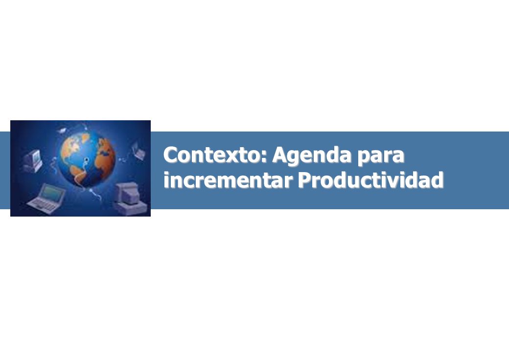 Contexto: Agenda para incrementar Productividad