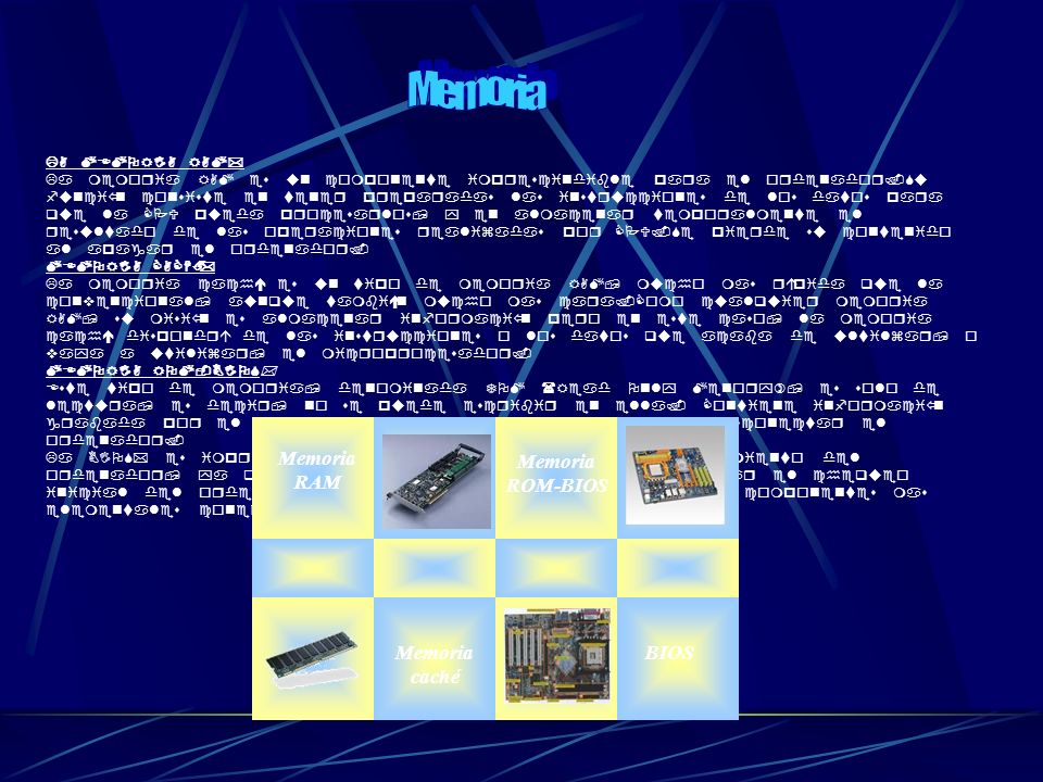 Memoria Memoria RAM Memoria caché Memoria ROM-BIOS BIOS