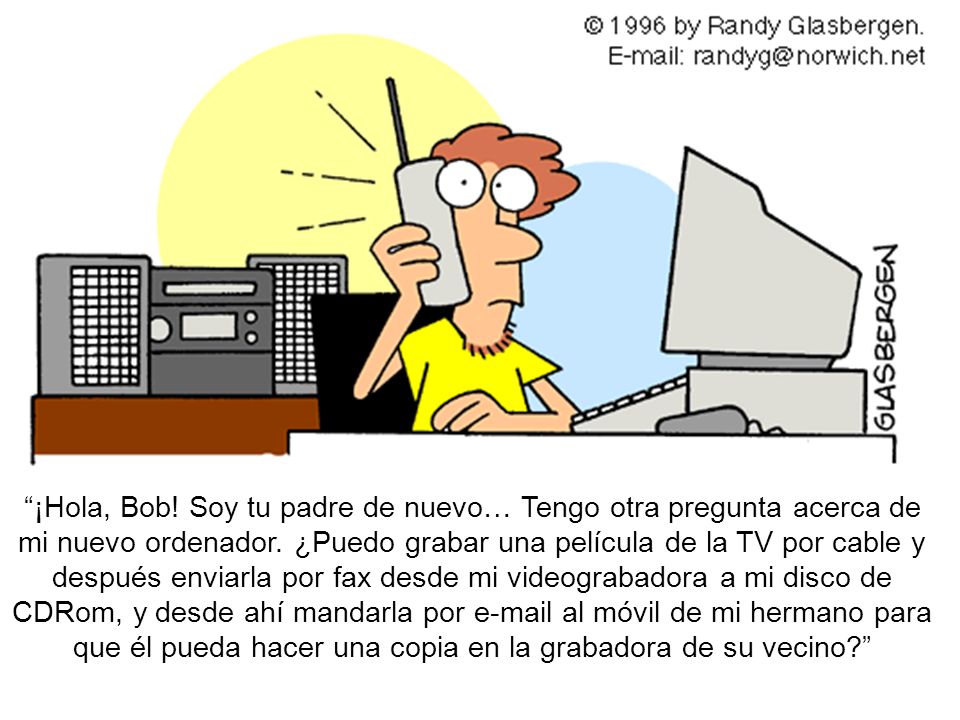 ¡Hola, Bob. Soy tu padre de nuevo… Tengo otra pregunta acerca de mi nuevo ordenador.