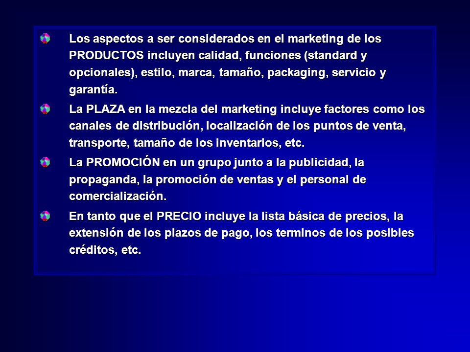 Los aspectos a ser considerados en el marketing de los PRODUCTOS incluyen calidad, funciones (standard y opcionales), estilo, marca, tamaño, packaging, servicio y garantía.
