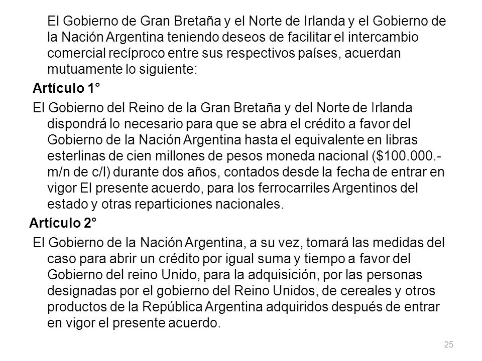 El Gobierno de Gran Bretaña y el Norte de Irlanda y el Gobierno de la Nación Argentina teniendo deseos de facilitar el intercambio comercial recíproco entre sus respectivos países, acuerdan mutuamente lo siguiente: