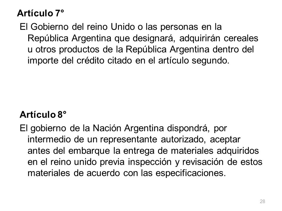 Artículo 7° El Gobierno del reino Unido o las personas en la República Argentina que designará, adquirirán cereales u otros productos de la República Argentina dentro del importe del crédito citado en el artículo segundo.