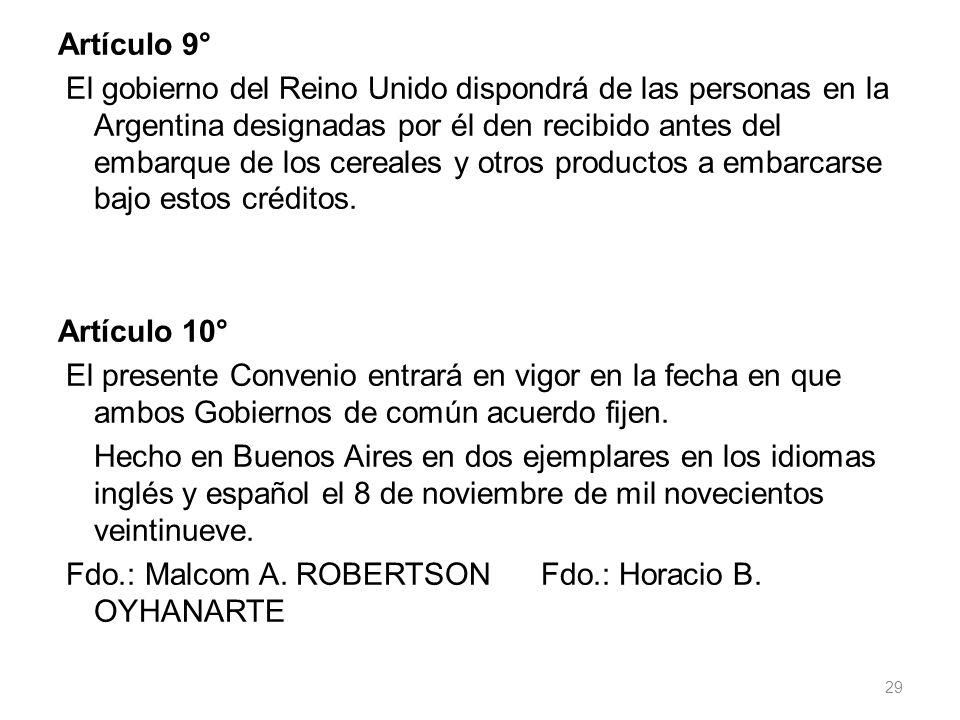 Artículo 9° El gobierno del Reino Unido dispondrá de las personas en la Argentina designadas por él den recibido antes del embarque de los cereales y otros productos a embarcarse bajo estos créditos.