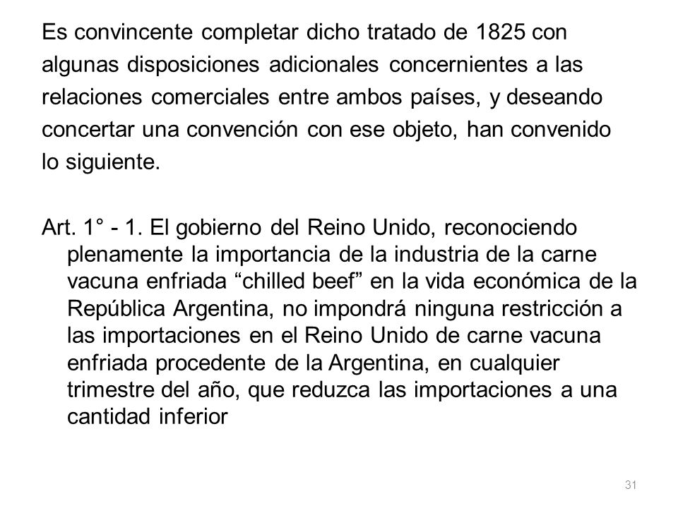 Es convincente completar dicho tratado de 1825 con algunas disposiciones adicionales concernientes a las relaciones comerciales entre ambos países, y deseando concertar una convención con ese objeto, han convenido lo siguiente.