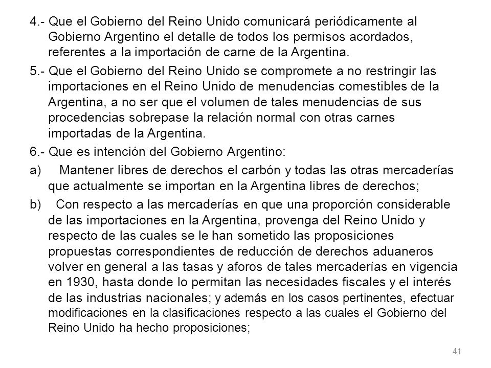 4.- Que el Gobierno del Reino Unido comunicará periódicamente al Gobierno Argentino el detalle de todos los permisos acordados, referentes a la importación de carne de la Argentina.