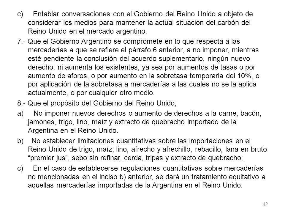 c) Entablar conversaciones con el Gobierno del Reino Unido a objeto de considerar los medios para mantener la actual situación del carbón del Reino Unido en el mercado argentino.