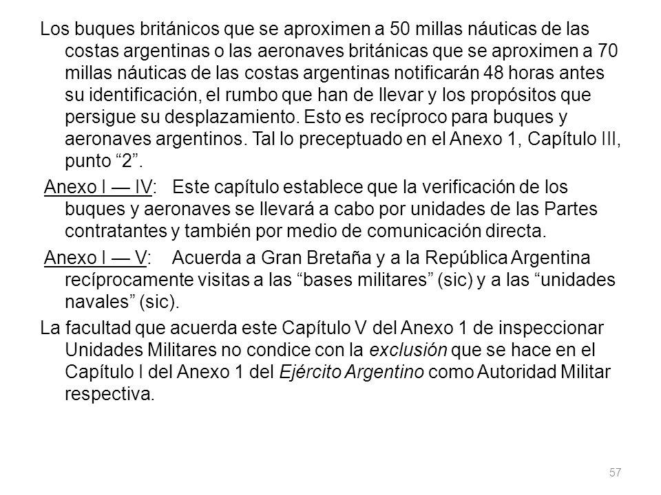 Los buques británicos que se aproximen a 50 millas náuticas de las costas argentinas o las aeronaves británicas que se aproximen a 70 millas náuticas de las costas argentinas notificarán 48 horas antes su identificación, el rumbo que han de llevar y los propósitos que persigue su desplazamiento.