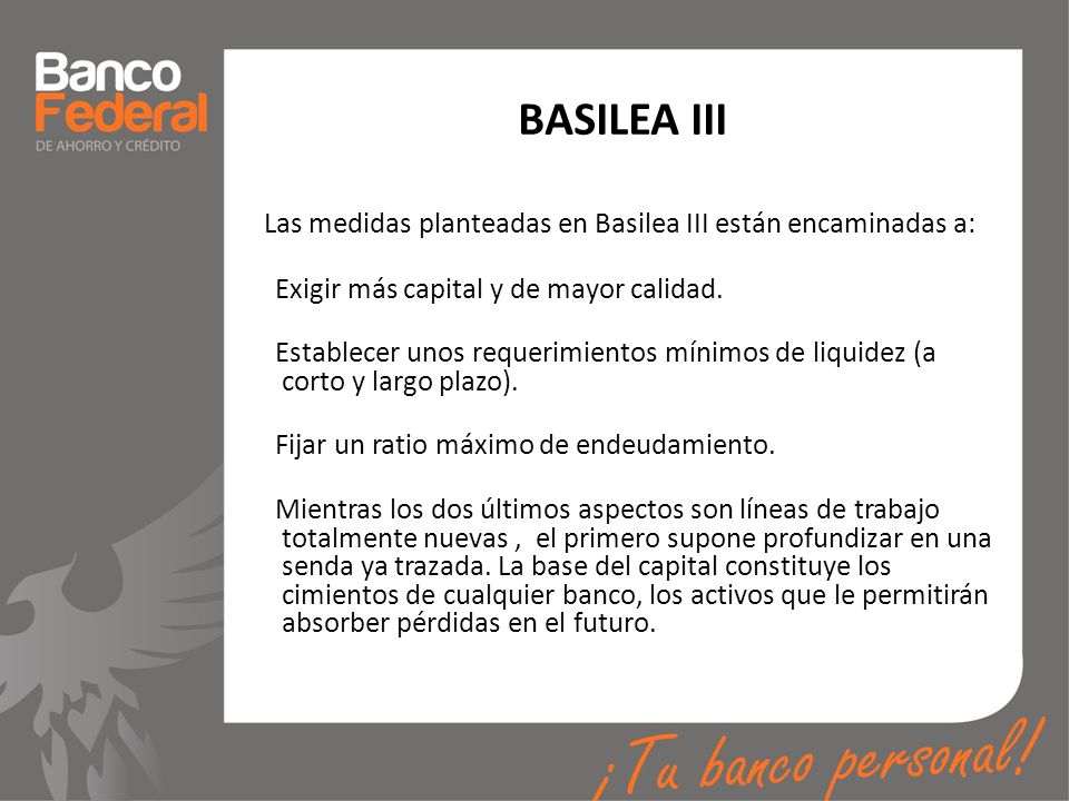 BASILEA III Las medidas planteadas en Basilea III están encaminadas a:
