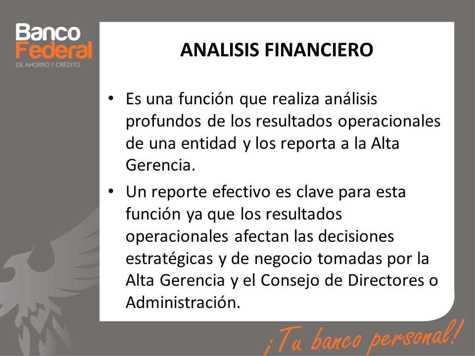 ANALISIS FINANCIERO Es una función que realiza análisis profundos de los resultados operacionales de una entidad y los reporta a la Alta Gerencia.