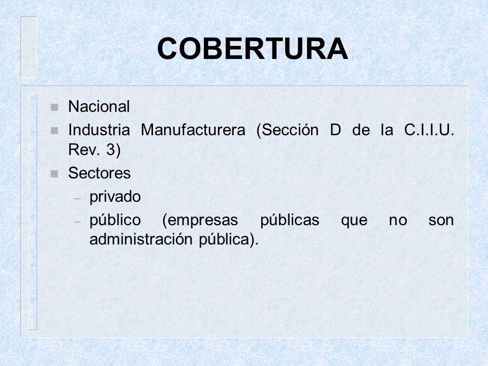 COBERTURA Nacional. Industria Manufacturera (Sección D de la C.I.I.U. Rev. 3) Sectores. privado.