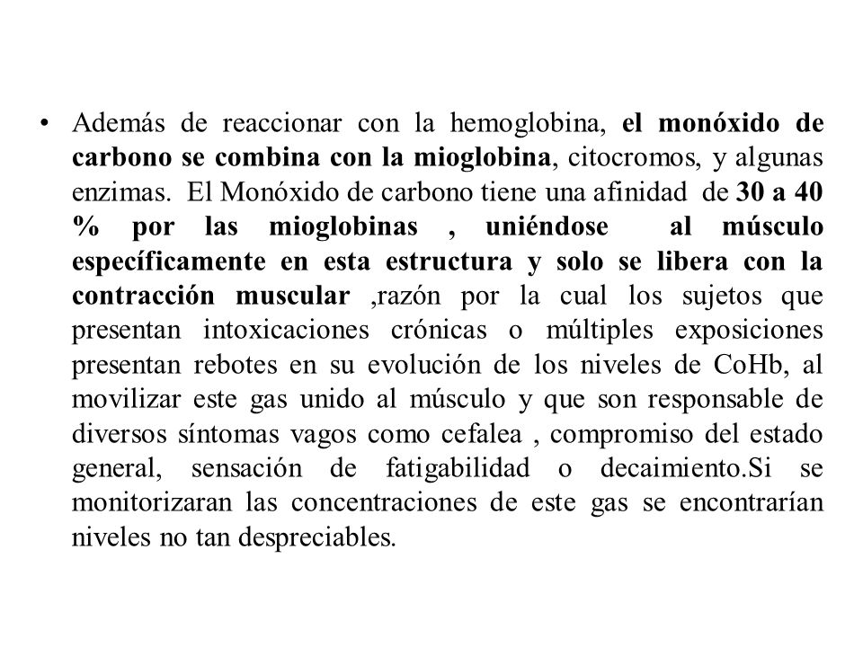 Además de reaccionar con la hemoglobina, el monóxido de carbono se combina con la mioglobina, citocromos, y algunas enzimas.
