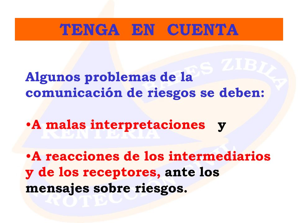 TENGA EN CUENTA Algunos problemas de la comunicación de riesgos se deben: A malas interpretaciones y.