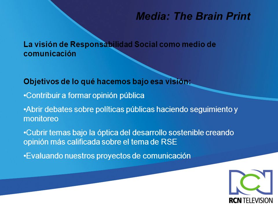 Media: The Brain Print La visión de Responsabilidad Social como medio de comunicación. Objetivos de lo qué hacemos bajo esa visión: