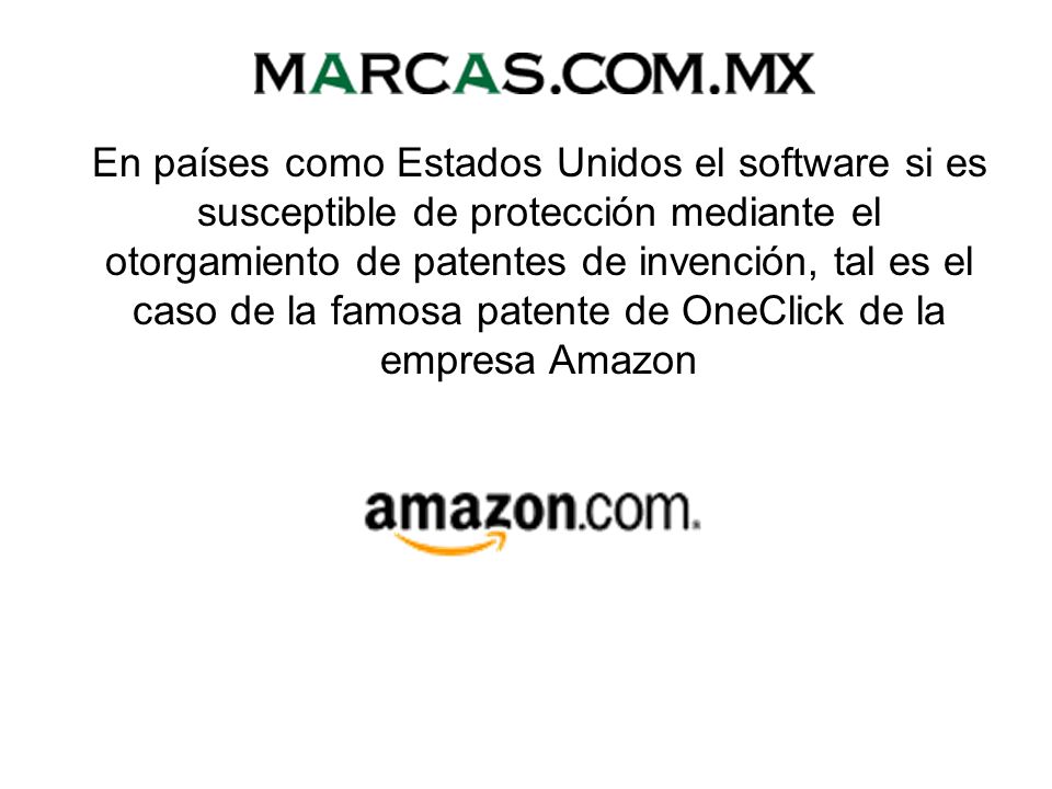 En países como Estados Unidos el software si es susceptible de protección mediante el otorgamiento de patentes de invención, tal es el caso de la famosa patente de OneClick de la empresa Amazon