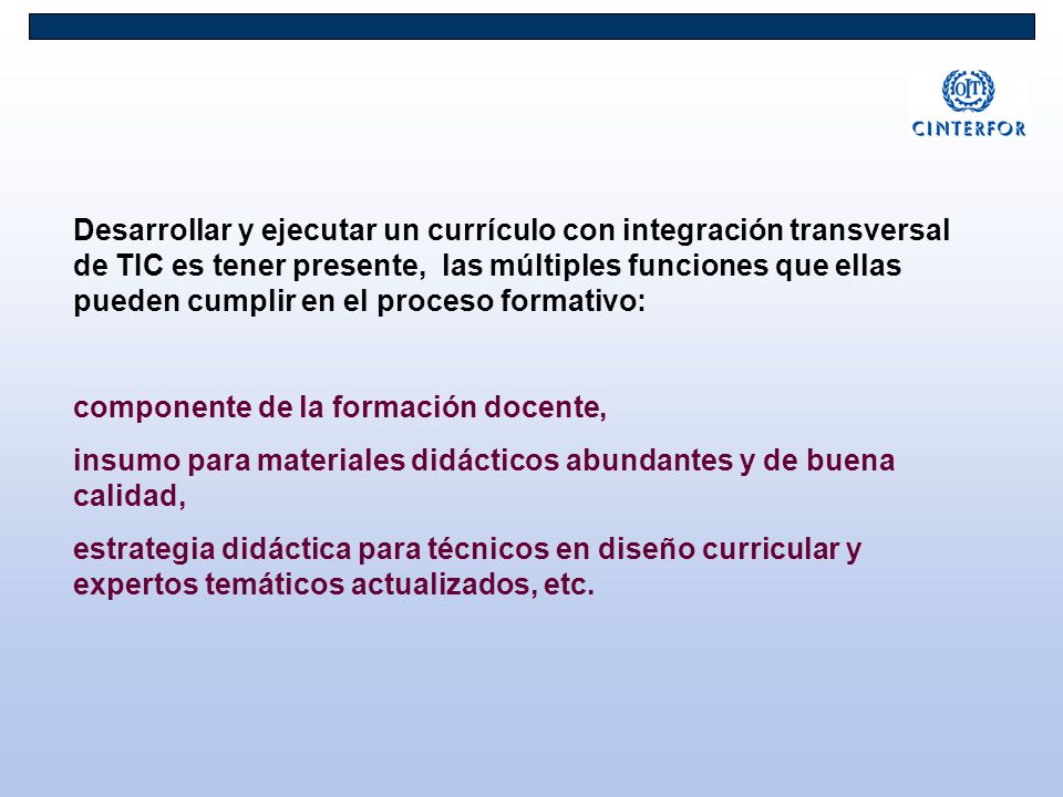 Desarrollar y ejecutar un currículo con integración transversal de TIC es tener presente, las múltiples funciones que ellas pueden cumplir en el proceso formativo: