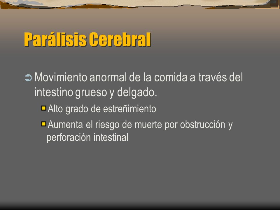Parálisis Cerebral Movimiento anormal de la comida a través del intestino grueso y delgado. Alto grado de estreñimiento.