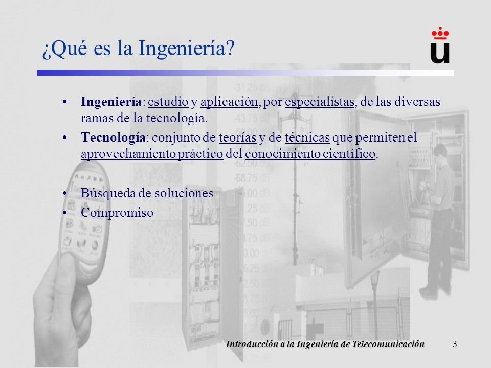 ¿Qué es la Ingeniería Ingeniería: estudio y aplicación, por especialistas, de las diversas ramas de la tecnología.