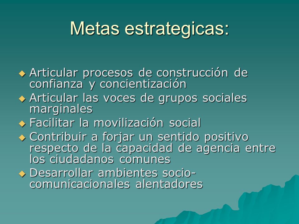 Metas estrategicas: Articular procesos de construcción de confianza y concientización. Articular las voces de grupos sociales marginales.