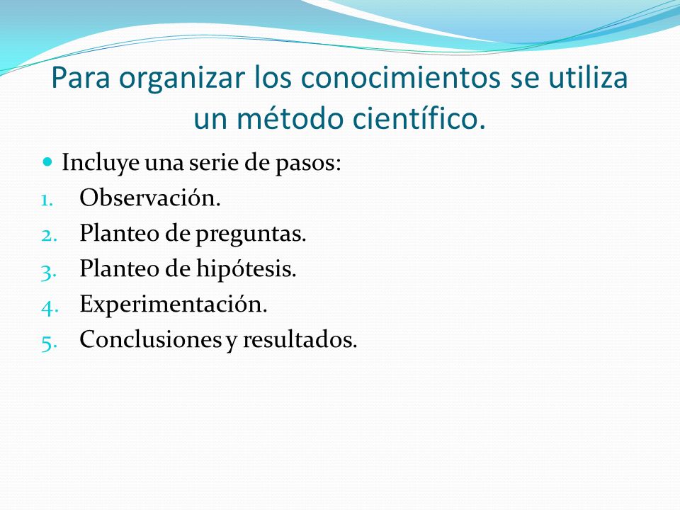 Para organizar los conocimientos se utiliza un método científico.
