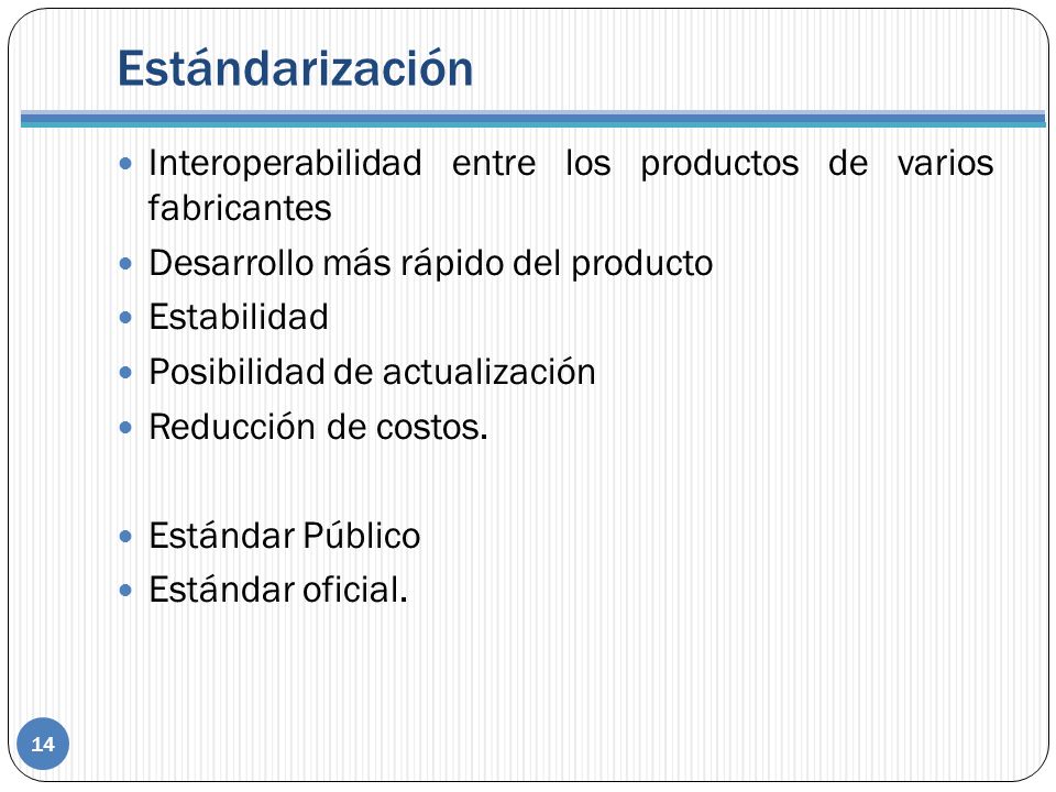 Estándarización Interoperabilidad entre los productos de varios fabricantes. Desarrollo más rápido del producto.