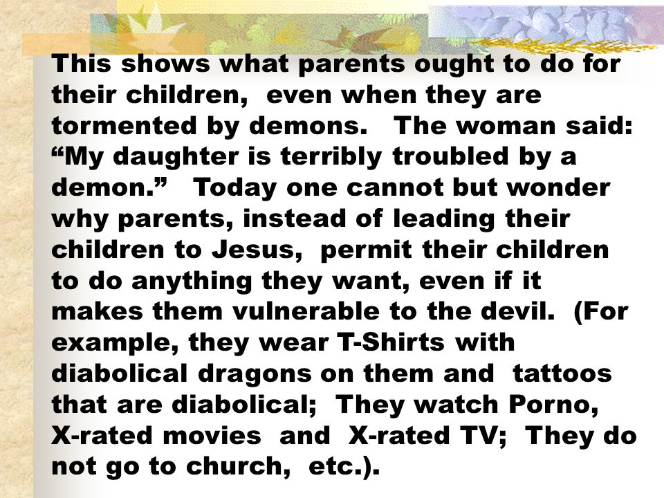 This shows what parents ought to do for their children, even when they are tormented by demons.