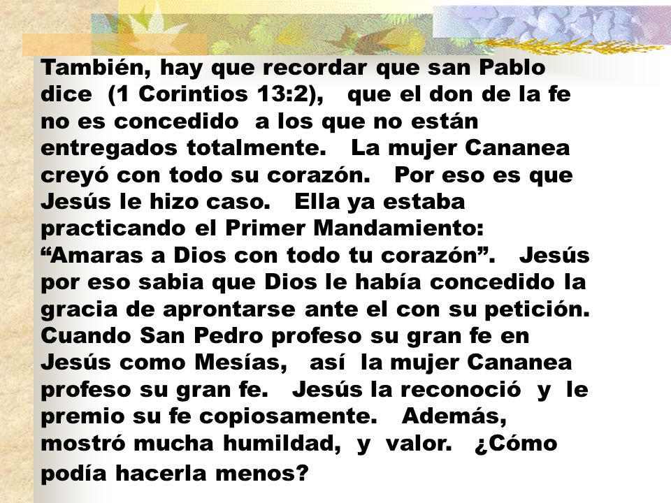 También, hay que recordar que san Pablo dice (1 Corintios 13:2), que el don de la fe no es concedido a los que no están entregados totalmente.