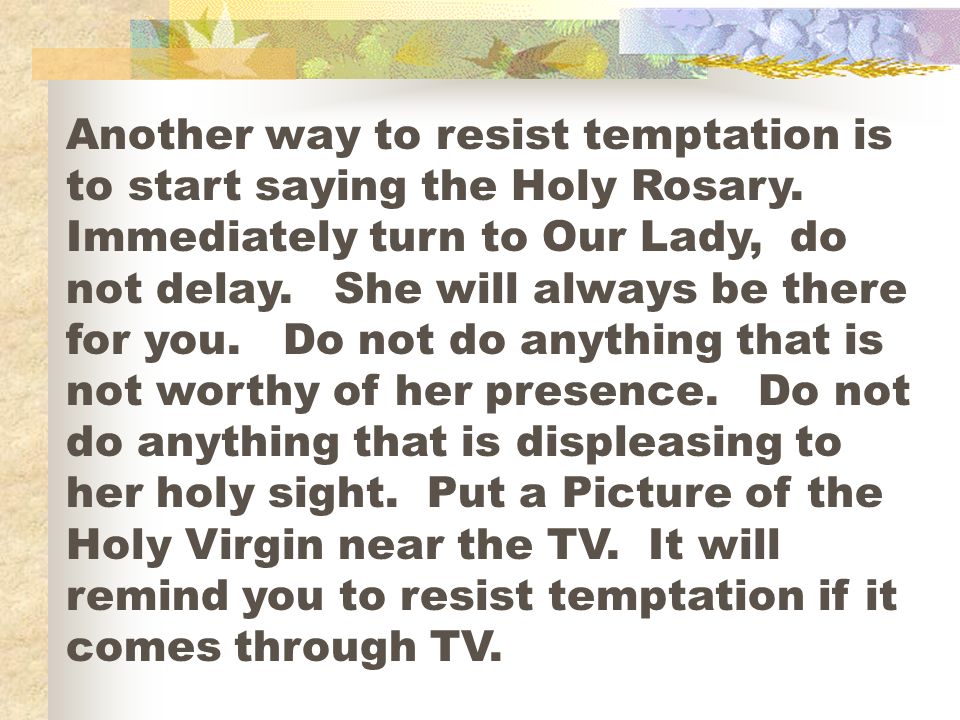 Another way to resist temptation is to start saying the Holy Rosary