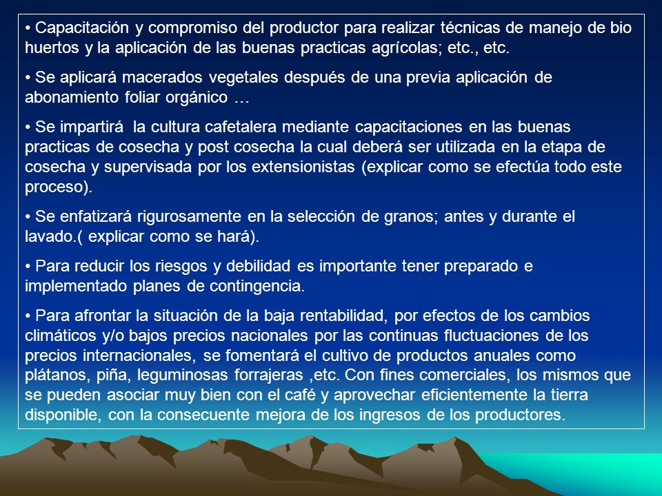 Capacitación y compromiso del productor para realizar técnicas de manejo de bio huertos y la aplicación de las buenas practicas agrícolas; etc., etc.