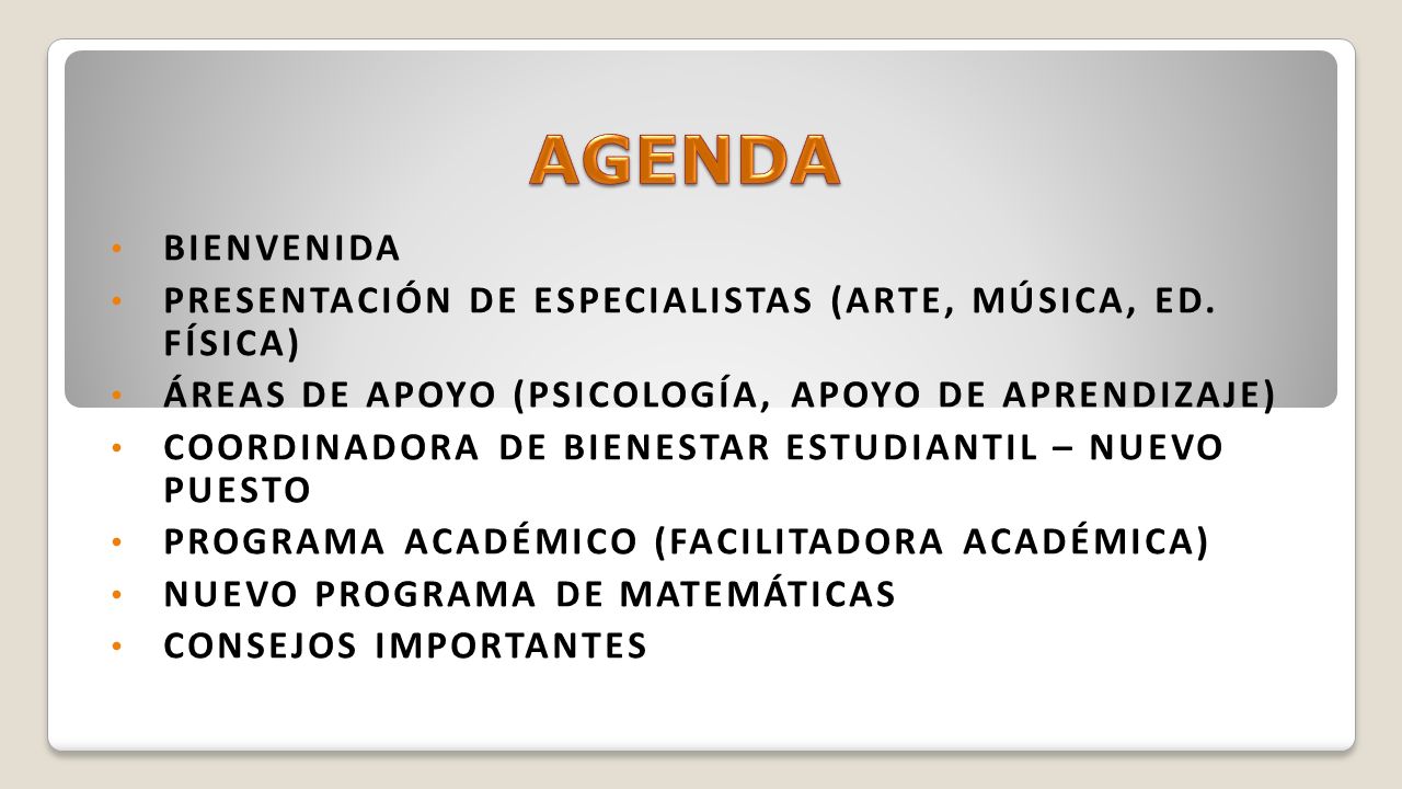 AGENDA Bienvenida. Presentación de especialistas (arte, música, ed. física) Áreas de apoyo (psicología, apoyo de aprendizaje)