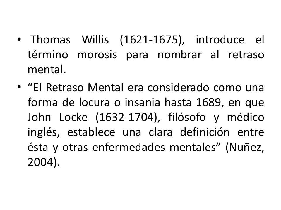 Thomas Willis ( ), introduce el término morosis para nombrar al retraso mental.