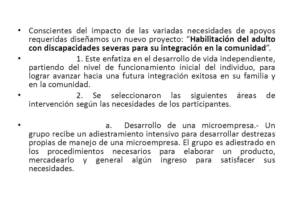 Conscientes del impacto de las variadas necesidades de apoyos requeridas diseñamos un nuevo proyecto: Habilitación del adulto con discapacidades severas para su integración en la comunidad .